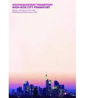 Hochhausstadt Frankfurt / High-Rise City Frankfurt: Bauten und Visionen seiot 1945 / Buildings and Visions Since 1945