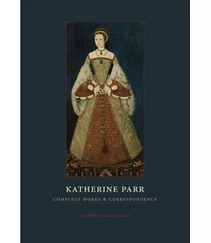Katherine Parr: Complete Works and Correspondence