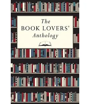 The Book Lovers’ Anthology: A Compendium of Writing About Books, Readers & Libraries