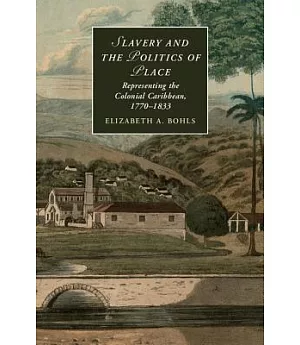 Slavery and the Politics of Place: Representing the Colonial Caribbean, 1770-1833