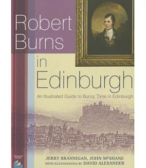 Robert Burns in Edinburgh: An Illustrated Guide to Burns’ Time in Edinburgh: His Several Visits: 1786-91