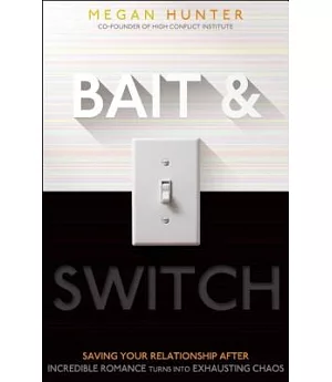 Bait & Switch: Saving Your Relationship After Incredible Romance Turns into Exhausting Chaos