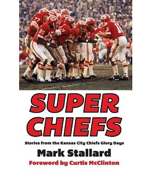 Super Chiefs: Stories from the Kansas City Chiefs Glory Days