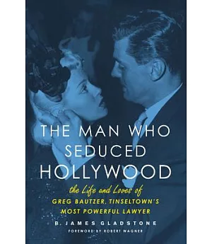 The Man Who Seduced Hollywood: The Life and Loves of Greg Bautzer, Tinseltown’s Most Powerful Lawyer