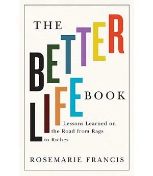 The Better Life Book: Lessons Learned on the Road from Rags to Riches