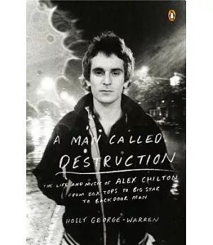 A Man Called Destruction: The Life and Music of Alex Chilton, from Box Tops to Big Star to Backdoor Man
