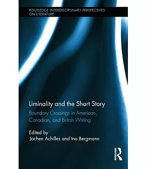 Liminality and the Short Story: Boundary Crossings in American, Canadian, and British Writing