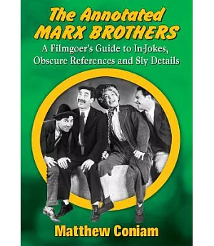 The Annotated Marx Brothers: A Filmgoer’s Guide to In-Jokes, Obscure References and Sly Details