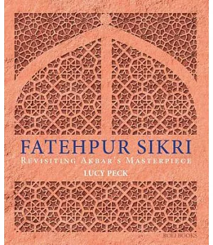 Fatehpur Sikri: Revisiting Akbar’s Masterpiece