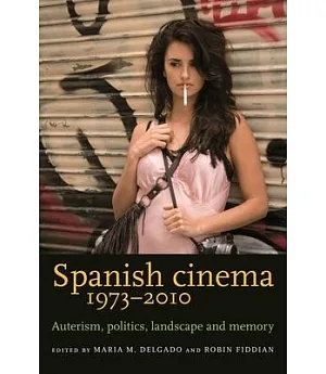 Spanish Cinema 1973-2010: Auteurism, Politics, Landscape and Memory