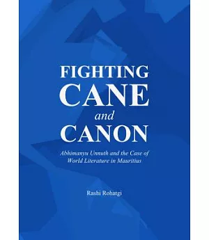 Fighting Cane and Canon: Abhimanyu Unnuth and the Case of World Literature in Mauritius