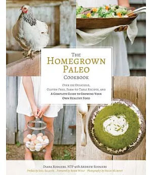 The Homegrown Paleo Cookbook: Over 100 Delicious, Gluten-Free, Farm-to-Table Recipes, and a Complete Guide to Growing Your Own H
