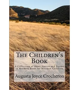 The Children’s Book: A Collection of Short Stories and Poems; a Mormon Book for Mormon Children