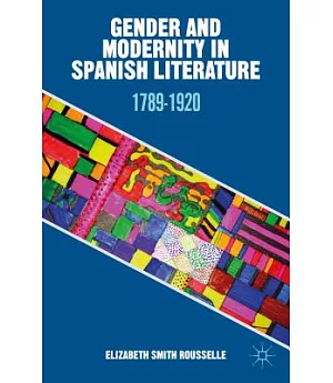 Gender and Modernity in Spanish Literature: 1789-1920