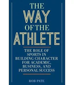 The Way of the Athlete: The Role of Sports in Building Character for Academic, Business, and Personal Success