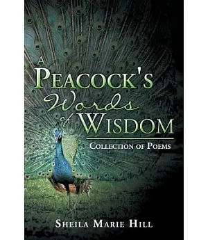 A Peacock’s Words of Wisdom: Collection of Poems