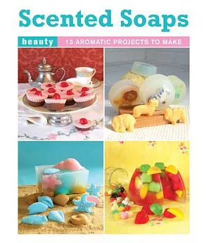 Scented Soaps: 13 Aromatic Projects to Make
