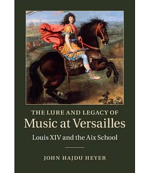 The Lure and Legacy of Music at Versailles: Louis XIV and the Aix School