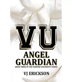 Angel Guardian: Book Three in the Vampire University Series