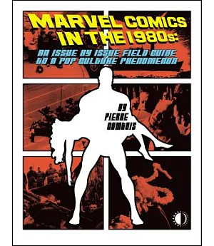 Marvel Comics in the 1980s: An Issue By Issue Field Guide to a Pop Culture Phenomenon