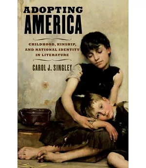 Adopting America: Childhood, Kinship, and National Identity in Literature