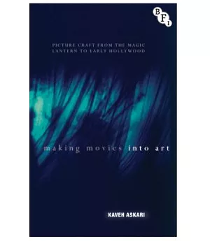Making Movies into Art: Picture Craft from the Magic Lantern to Early Hollywood