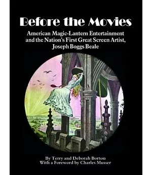 Before the Movies: American Magic-Lantern Entertainment and the Nation’s First Great Screen Artist, Joseph Boggs Beale