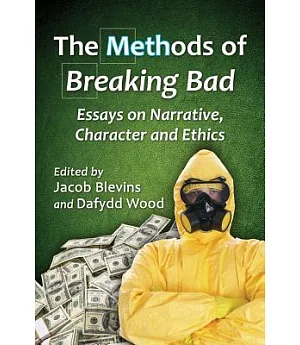 The Methods of Breaking Bad: Essays on Narrative, Character and Ethics