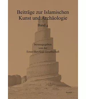 Beitrage Zur Islamischen Kunst Und Archaologie: Jahrbuch Der Ernst-herzfeld-gesellschaft E.v. Vol. 4: a Hundred Years of Excavat