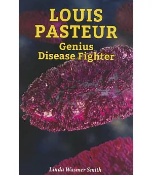 Louis Pasteur: Genius Disease Fighter