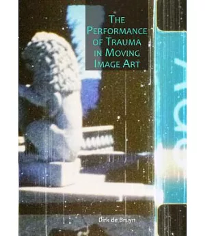 The Performance of Trauma in Moving Image Art
