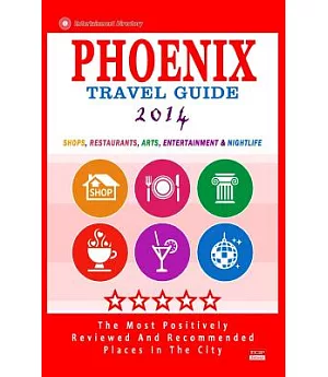 Phoenix 2014 Travel Guide: Shops, Restaurants, Arts, Entertainment and Nightlife in Phoenix, Arizona (City Travel Guide 2014)