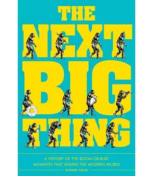 The Next Big Thing: A History of the Boom-or-bust Moments That Shaped the Modern World
