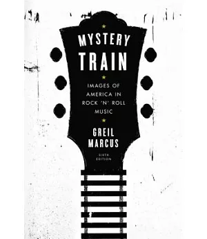 Mystery Train: Images of America in Rock ’n’ Roll Music