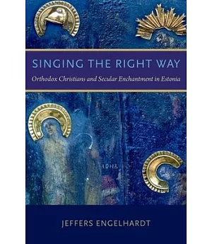 Singing the Right Way: Orthodox Christians and Secular Enchantment in Estonia