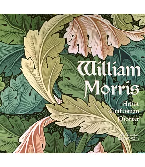 William Morris: Artist, Craftsman, Pioneer