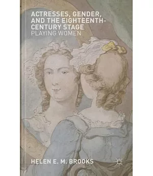 Actresses, Gender, and the Eighteenth-Century Stage: Playing Women