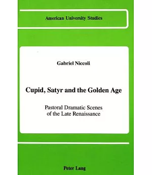 Cupid, Satyr and the Golden Age: Pastoral Dramatic Scenes of the Late Renaissance