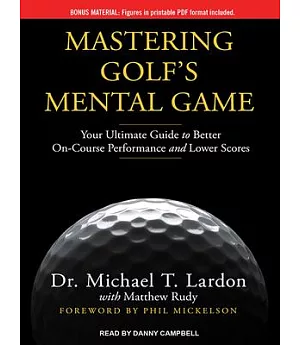 Mastering Golf’s Mental Game: Your Ultimate Guide to Better On-Course Performance and Lower Scores, Includes PDF