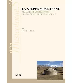 La Steppe Musicienne: Analyses Et Modelisation Du Patrimoine Musical Turcique