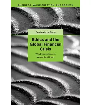 Ethics and the Global Financial Crisis: Why Incompetence Is Worse Than Greed