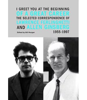 I Greet You at the Beginning of a Great Career: The Selected Correspondence of Lawrence Ferlinghetti and Allen Ginsberg 1955-199