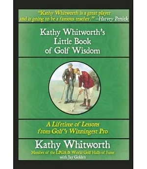 Kathy Whitworth’s Little Book of Golf Wisdom: A Lifetime of Lessons from Golf’s Winningest Pro