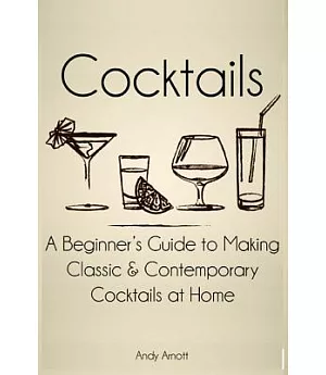 Cocktails: A Beginners Guide to Making Classic and Contemporary Cocktails at Home