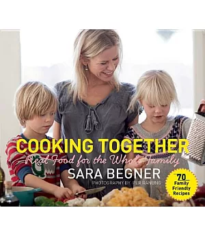 Cooking Together: Real Food for the Whole Family