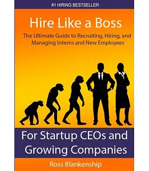 Hire Like a Boss: The Ultimate Guide to Recruiting, Hiring, and Managing Interns and New Employees for Startup Ceos