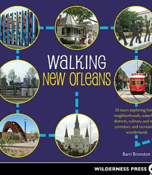Walking New Orleans: 30 Tours Exploring Historic Neighborhoods, Waterfront Districts, Culinary and Music Corridors, and Recreati