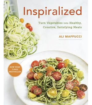 Inspiralized: Turn Vegetables into Healthy, Creative, Satisfying Meals