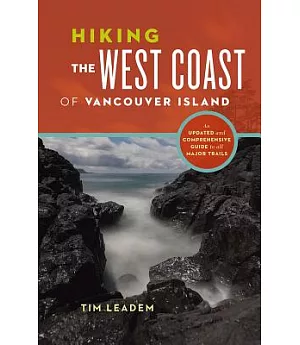 Hiking the West Coast of Vancouver Island: An Updated and Comprehensive Guide to all Major Trails