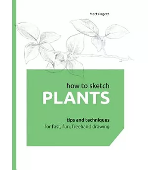 How to Sketch Plants: Tips and Techniques for Fast, Fun, Freehand Drawing